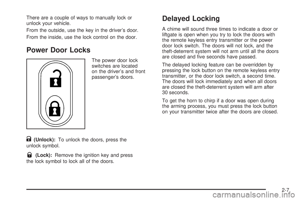 PONTIAC TORRENT 2006 Manual PDF There are a couple of ways to manually lock or
unlock your vehicle.
From the outside, use the key in the driver’s door.
From the inside, use the lock control on the door.
Power Door Locks
The power PONTIAC TORRENT 2006 Manual PDF There are a couple of ways to manually lock or
unlock your vehicle.
From the outside, use the key in the driver’s door.
From the inside, use the lock control on the door.
Power Door Locks
The power