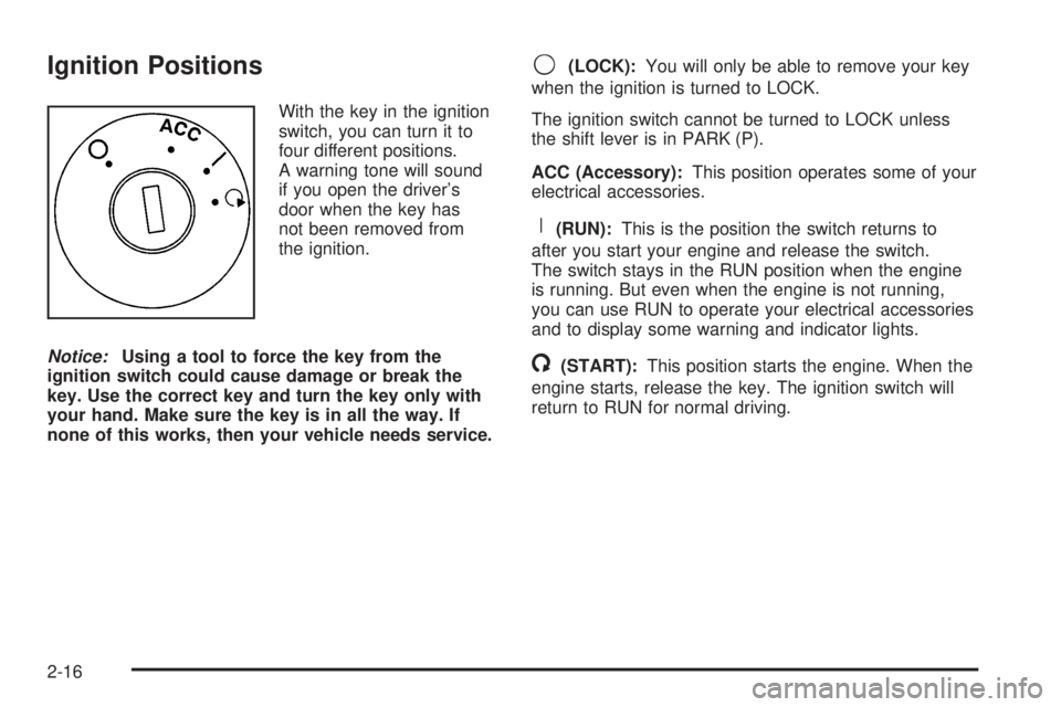PONTIAC TORRENT 2006 Manual Online Ignition Positions
With the key in the ignition
switch, you can turn it to
four different positions.
A warning tone will sound
if you open the driver’s
door when the key has
not been removed from
th PONTIAC TORRENT 2006 Manual Online Ignition Positions
With the key in the ignition
switch, you can turn it to
four different positions.
A warning tone will sound
if you open the driver’s
door when the key has
not been removed from
th