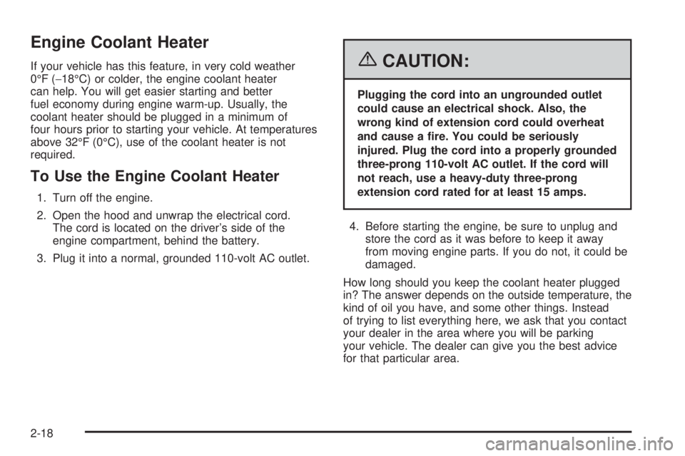 PONTIAC TORRENT 2006 Manual Online Engine Coolant Heater
If your vehicle has this feature, in very cold weather
0°F (−18°C) or colder, the engine coolant heater
can help. You will get easier starting and better
fuel economy during PONTIAC TORRENT 2006 Manual Online Engine Coolant Heater
If your vehicle has this feature, in very cold weather
0°F (−18°C) or colder, the engine coolant heater
can help. You will get easier starting and better
fuel economy during