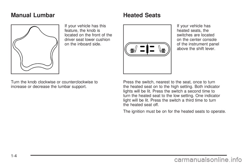 PONTIAC TORRENT 2006  Owners Manual Manual Lumbar
If your vehicle has this
feature, the knob is
located on the front of the
driver seat lower cushion
on the inboard side.
Turn the knob clockwise or counterclockwise to
increase or decrea