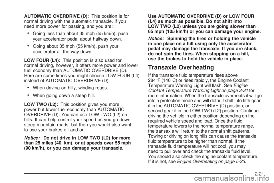 PONTIAC TORRENT 2006  Owners Manual AUTOMATIC OVERDRIVE (D):This position is for
normal driving with the automatic transaxle. If you
need more power for passing, and you are:
Going less than about 35 mph (55 km/h), push
your accelerato