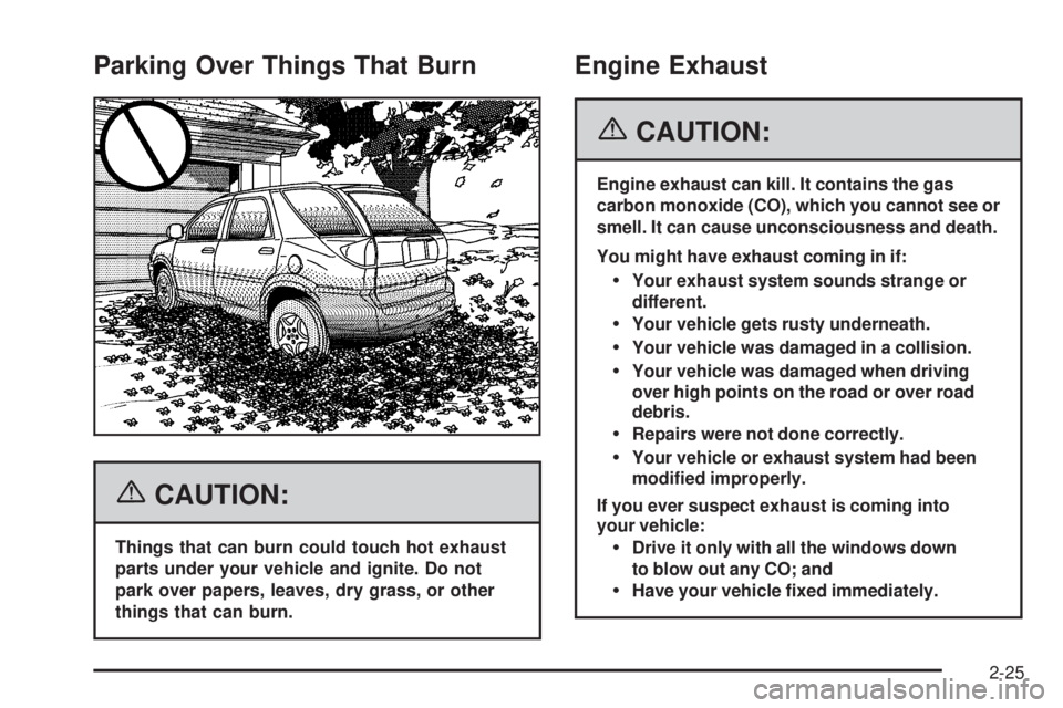 PONTIAC TORRENT 2006  Owners Manual Parking Over Things That Burn
{CAUTION:
Things that can burn could touch hot exhaust
parts under your vehicle and ignite. Do not
park over papers, leaves, dry grass, or other
things that can burn.
Eng