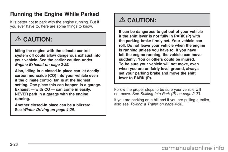 PONTIAC TORRENT 2006  Owners Manual Running the Engine While Parked
It is better not to park with the engine running. But if
you ever have to, here are some things to know.
{CAUTION:
Idling the engine with the climate control
system off
