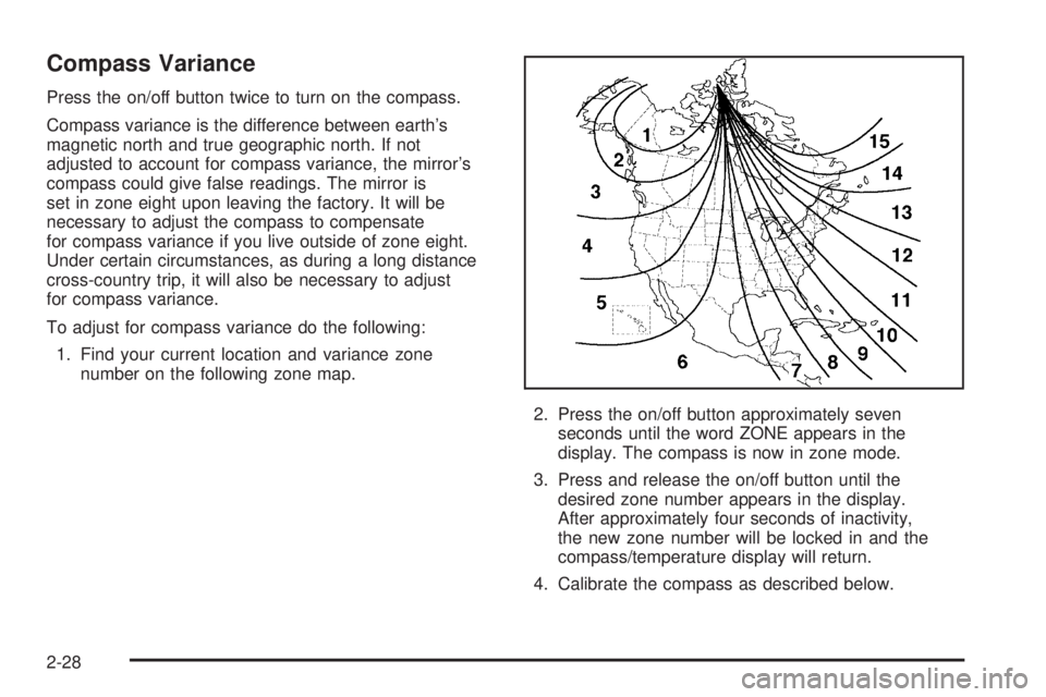 PONTIAC TORRENT 2006  Owners Manual Compass Variance
Press the on/off button twice to turn on the compass.
Compass variance is the difference between earth’s
magnetic north and true geographic north. If not
adjusted to account for com