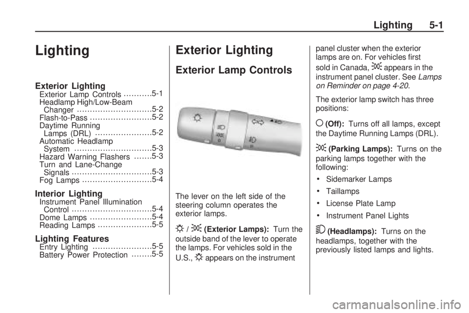 PONTIAC VIBE 2010  Owners Manual Lighting
Exterior LightingExterior Lamp Controls...........5-1
Headlamp High/Low-Beam Changer ............................
.5-2
Flash-to-Pass .......................
.5-2
Daytime Running Lamps (DRL) .