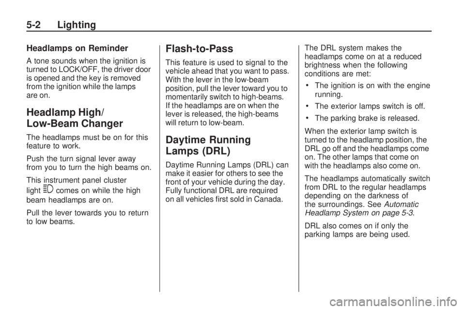 PONTIAC VIBE 2010 Owners Manual Headlamps on Reminder
A tone sounds when the ignition is
turned to LOCK/OFF, the driver door
is opened and the key is removed
from the ignition while the lamps
are on.
Headlamp High/
Low-Beam Changer
PONTIAC VIBE 2010 Owners Manual Headlamps on Reminder
A tone sounds when the ignition is
turned to LOCK/OFF, the driver door
is opened and the key is removed
from the ignition while the lamps
are on.
Headlamp High/
Low-Beam Changer