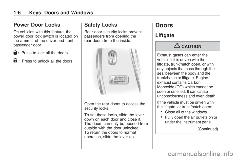 PONTIAC VIBE 2010 Owners Manual Power Door Locks
On vehicles with this feature, the
power door lock switch is located on
the armrest of the driver and front
passenger door.
Q:Press to lock all the doors.
K:Press to unlock all the do PONTIAC VIBE 2010 Owners Manual Power Door Locks
On vehicles with this feature, the
power door lock switch is located on
the armrest of the driver and front
passenger door.
Q:Press to lock all the doors.
K:Press to unlock all the do