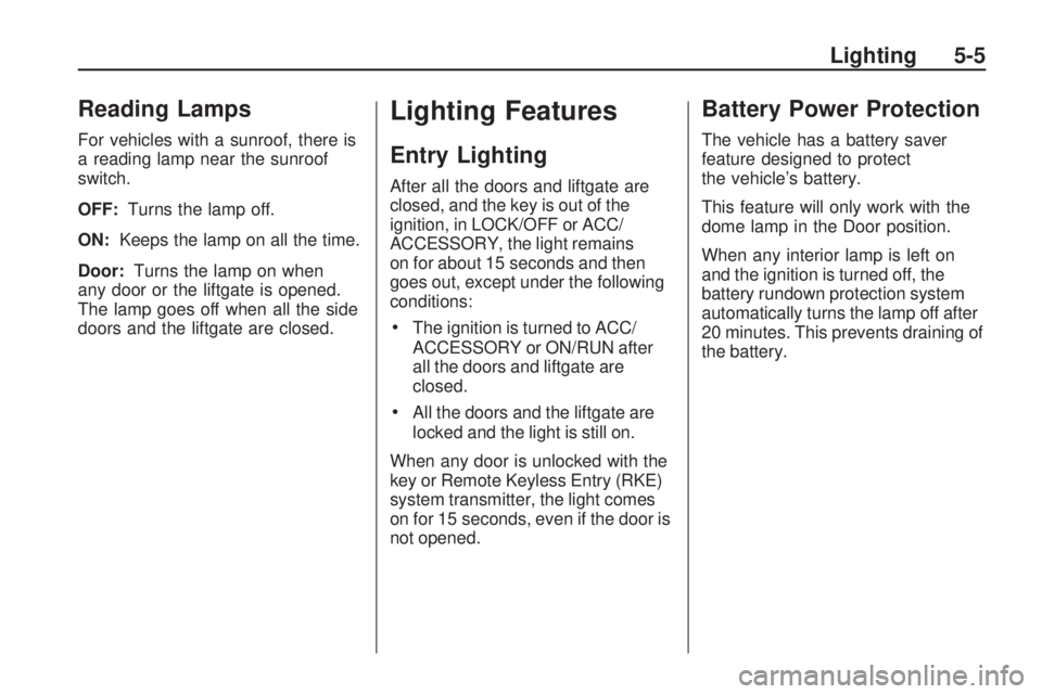 PONTIAC VIBE 2010  Owners Manual Reading Lamps
For vehicles with a sunroof, there is
a reading lamp near the sunroof
switch.
OFF:Turns the lamp off.
ON: Keeps the lamp on all the time.
Door: Turns the lamp on when
any door or the lif