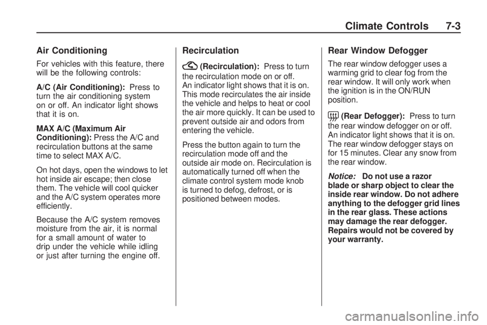 PONTIAC VIBE 2010 User Guide Air Conditioning
For vehicles with this feature, there
will be the following controls:
A/C (Air Conditioning):Press to
turn the air conditioning system
on or off. An indicator light shows
that it is o