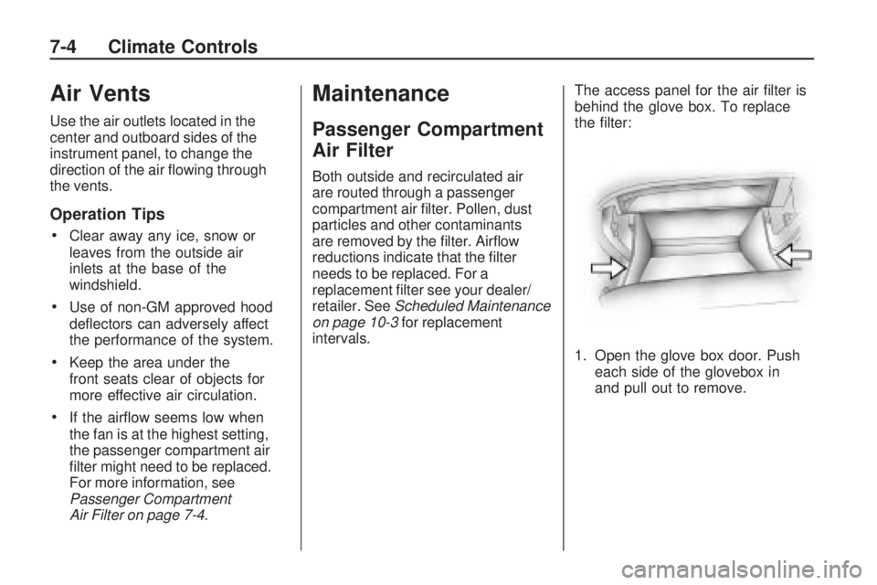 PONTIAC VIBE 2010 Owners Manual Air Vents
Use the air outlets located in the
center and outboard sides of the
instrument panel, to change the
direction of the air flowing through
the vents.
Operation Tips•
Clear away any ice, sno PONTIAC VIBE 2010 Owners Manual Air Vents
Use the air outlets located in the
center and outboard sides of the
instrument panel, to change the
direction of the air flowing through
the vents.
Operation Tips•
Clear away any ice, sno