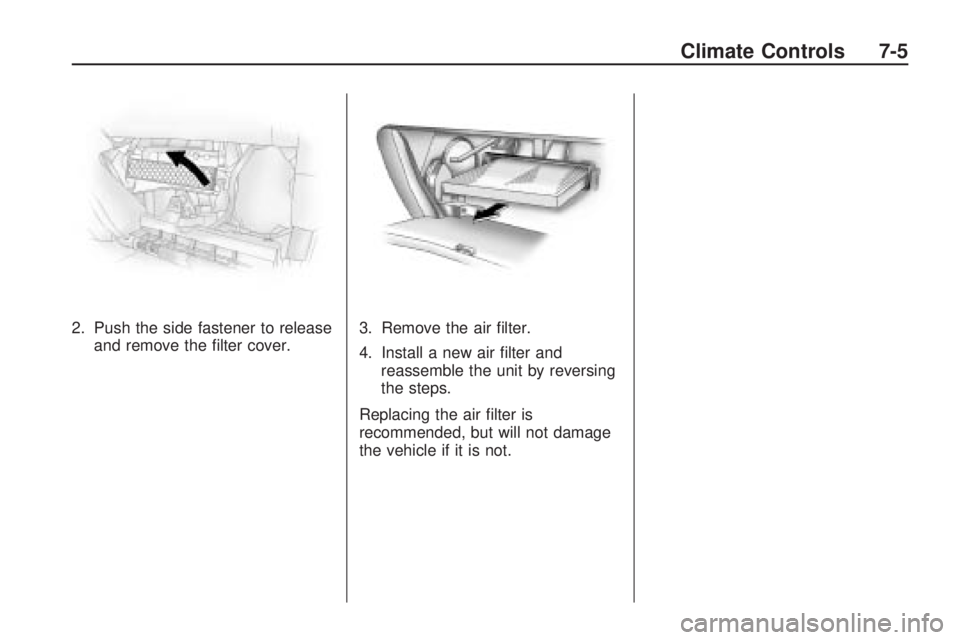 PONTIAC VIBE 2010 Owners Manual 2. Push the side fastener to releaseand remove the filter cover. 3. Remove the air filter.
4. Install a new air filter and
reassemble the unit by reversing
the steps.
Replacing the air filter is
r PONTIAC VIBE 2010 Owners Manual 2. Push the side fastener to releaseand remove the filter cover. 3. Remove the air filter.
4. Install a new air filter and
reassemble the unit by reversing
the steps.
Replacing the air filter is
r