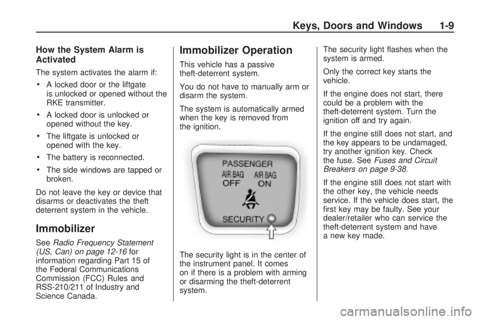 PONTIAC VIBE 2010  Owners Manual How the System Alarm is
Activated
The system activates the alarm if:
•A locked door or the liftgate
is unlocked or opened without the
RKE transmitter.
•A locked door is unlocked or
opened without 