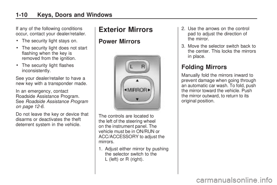 PONTIAC VIBE 2010  Owners Manual If any of the following conditions
occur, contact your dealer/retailer.
•The security light stays on.
•The security light does not start
ﬂashing when the key is
removed from the ignition.
•The