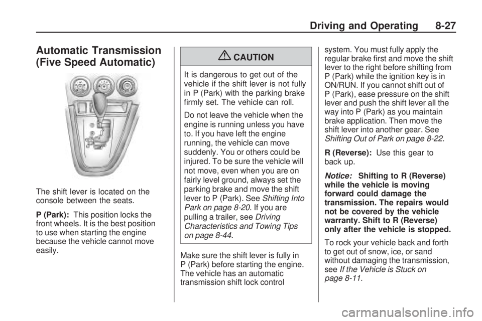 PONTIAC VIBE 2010 Owners Guide Automatic Transmission
(Five Speed Automatic)
The shift lever is located on the
console between the seats.
P (Park):This position locks the
front wheels. It is the best position
to use when starting t PONTIAC VIBE 2010 Owners Guide Automatic Transmission
(Five Speed Automatic)
The shift lever is located on the
console between the seats.
P (Park):This position locks the
front wheels. It is the best position
to use when starting t