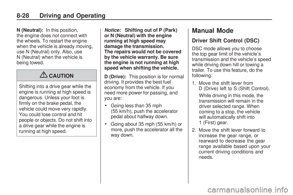 PONTIAC VIBE 2010 Owners Guide N (Neutral):In this position,
the engine does not connect with
the wheels. To restart the engine
when the vehicle is already moving,
use N (Neutral) only. Also, use
N (Neutral) when the vehicle is
bei PONTIAC VIBE 2010 Owners Guide N (Neutral):In this position,
the engine does not connect with
the wheels. To restart the engine
when the vehicle is already moving,
use N (Neutral) only. Also, use
N (Neutral) when the vehicle is
bei