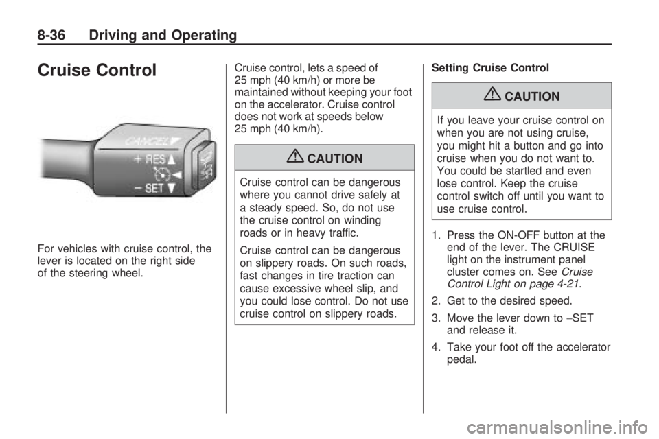 PONTIAC VIBE 2010 Owners Manual Cruise Control
For vehicles with cruise control, the
lever is located on the right side
of the steering wheel.Cruise control, lets a speed of
25 mph (40 km/h) or more be
maintained without keeping you PONTIAC VIBE 2010 Owners Manual Cruise Control
For vehicles with cruise control, the
lever is located on the right side
of the steering wheel.Cruise control, lets a speed of
25 mph (40 km/h) or more be
maintained without keeping you