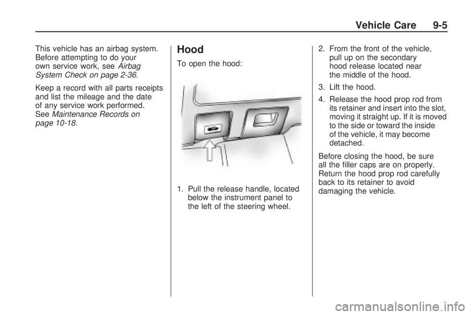 PONTIAC VIBE 2010 Owners Manual This vehicle has an airbag system.
Before attempting to do your
own service work, seeAirbag
System Check on page 2-36 .
Keep a record with all parts receipts
and list the mileage and the date
of any s PONTIAC VIBE 2010 Owners Manual This vehicle has an airbag system.
Before attempting to do your
own service work, seeAirbag
System Check on page 2-36 .
Keep a record with all parts receipts
and list the mileage and the date
of any s