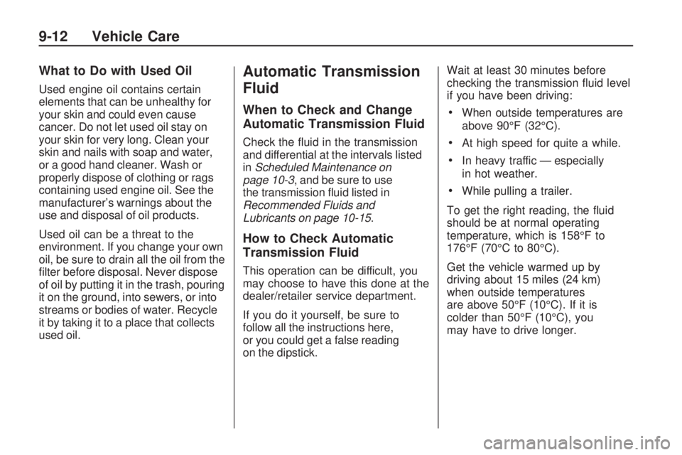PONTIAC VIBE 2010 Repair Manual What to Do with Used Oil
Used engine oil contains certain
elements that can be unhealthy for
your skin and could even cause
cancer. Do not let used oil stay on
your skin for very long. Clean your
skin PONTIAC VIBE 2010 Repair Manual What to Do with Used Oil
Used engine oil contains certain
elements that can be unhealthy for
your skin and could even cause
cancer. Do not let used oil stay on
your skin for very long. Clean your
skin