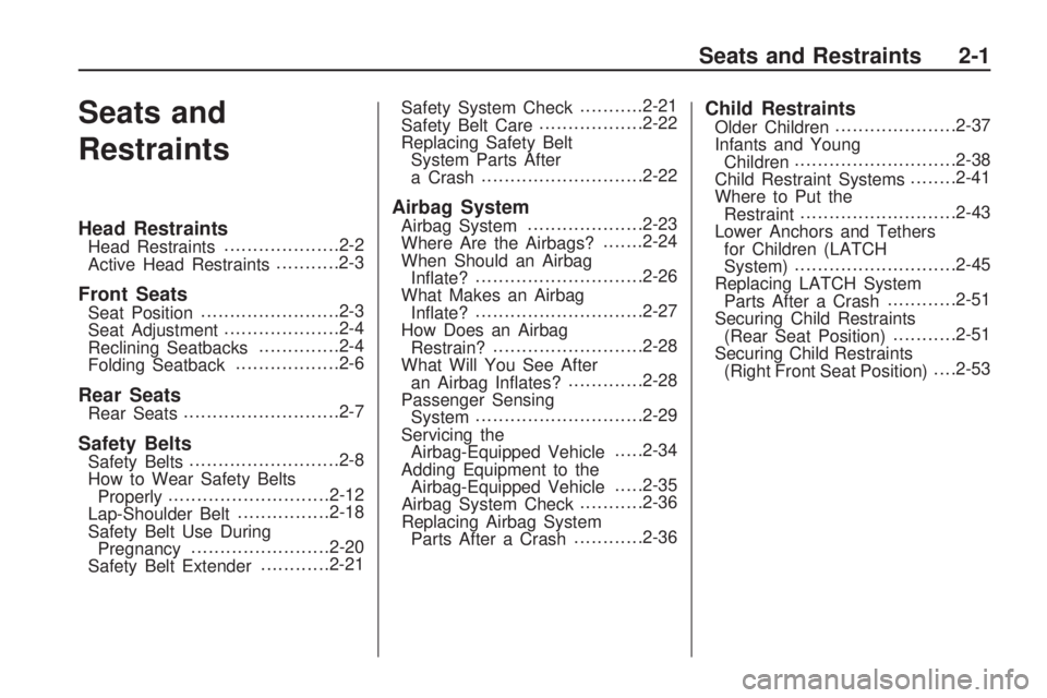 PONTIAC VIBE 2010 Owners Manual Seats and
Restraints
Head RestraintsHead Restraints...................
.2-2
Active Head Restraints ...........2-3
Front SeatsSeat Position.......................
.2-3
Seat Adjustment ................. PONTIAC VIBE 2010 Owners Manual Seats and
Restraints
Head RestraintsHead Restraints...................
.2-2
Active Head Restraints ...........2-3
Front SeatsSeat Position.......................
.2-3
Seat Adjustment .................