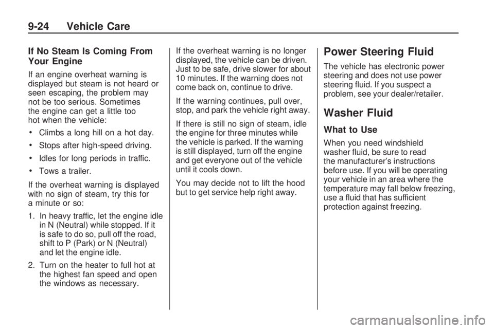 PONTIAC VIBE 2010 User Guide If No Steam Is Coming From
Your Engine
If an engine overheat warning is
displayed but steam is not heard or
seen escaping, the problem may
not be too serious. Sometimes
the engine can get a little too PONTIAC VIBE 2010 User Guide If No Steam Is Coming From
Your Engine
If an engine overheat warning is
displayed but steam is not heard or
seen escaping, the problem may
not be too serious. Sometimes
the engine can get a little too