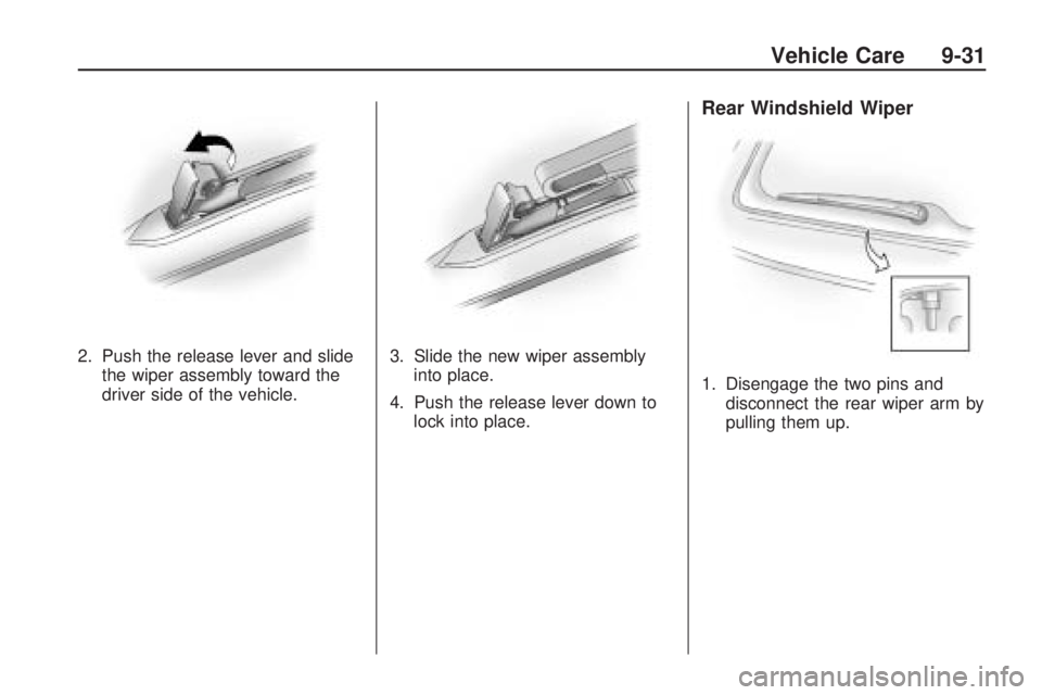 PONTIAC VIBE 2010 Owners Manual 2. Push the release lever and slidethe wiper assembly toward the
driver side of the vehicle. 3. Slide the new wiper assembly
into place.
4. Push the release lever down to lock into place.
Rear Windshi PONTIAC VIBE 2010 Owners Manual 2. Push the release lever and slidethe wiper assembly toward the
driver side of the vehicle. 3. Slide the new wiper assembly
into place.
4. Push the release lever down to lock into place.
Rear Windshi