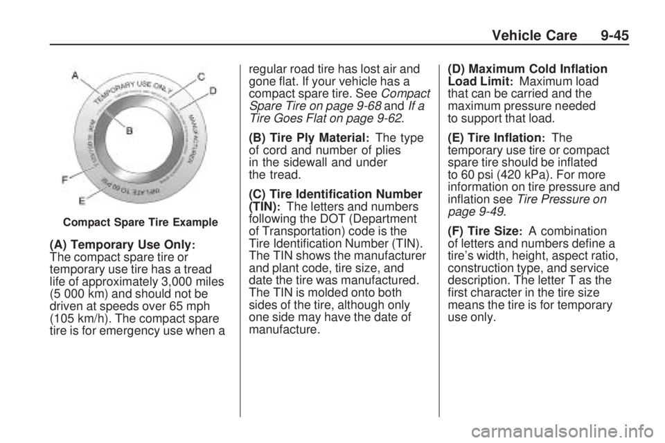 PONTIAC VIBE 2010 Owners Manual (A) Temporary Use Only:The compact spare tire or
temporary use tire has a tread
life of approximately 3,000 miles
(5 000 km) and should not be
driven at speeds over 65 mph
(105 km/h). The compact spar PONTIAC VIBE 2010 Owners Manual (A) Temporary Use Only:The compact spare tire or
temporary use tire has a tread
life of approximately 3,000 miles
(5 000 km) and should not be
driven at speeds over 65 mph
(105 km/h). The compact spar