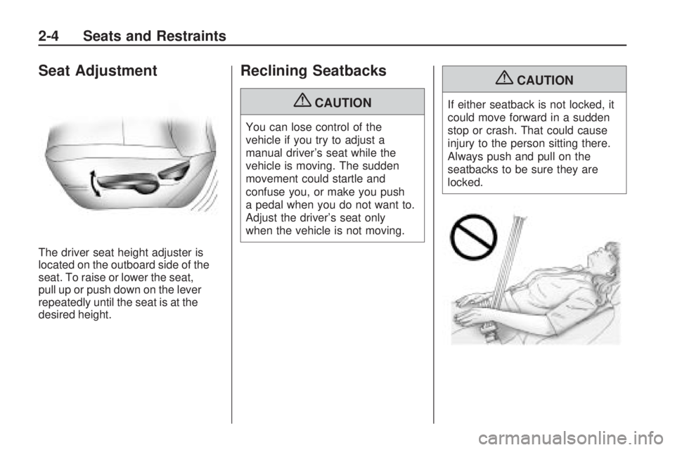 PONTIAC VIBE 2010 Owners Manual Seat Adjustment
The driver seat height adjuster is
located on the outboard side of the
seat. To raise or lower the seat,
pull up or push down on the lever
repeatedly until the seat is at the
desired h PONTIAC VIBE 2010 Owners Manual Seat Adjustment
The driver seat height adjuster is
located on the outboard side of the
seat. To raise or lower the seat,
pull up or push down on the lever
repeatedly until the seat is at the
desired h