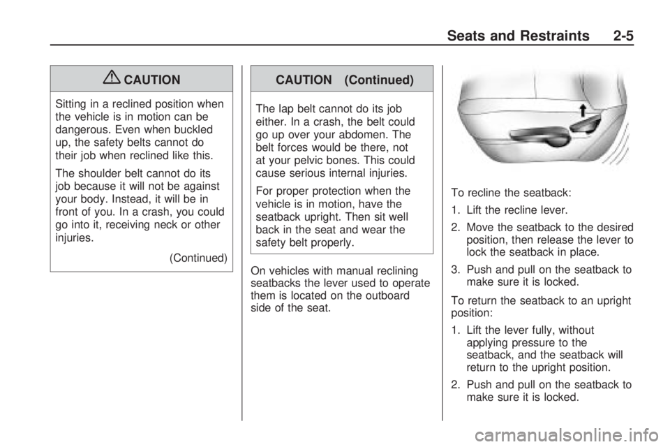 PONTIAC VIBE 2010 Owners Manual {CAUTION
Sitting in a reclined position when
the vehicle is in motion can be
dangerous. Even when buckled
up, the safety belts cannot do
their job when reclined like this.
The shoulder belt cannot do PONTIAC VIBE 2010 Owners Manual {CAUTION
Sitting in a reclined position when
the vehicle is in motion can be
dangerous. Even when buckled
up, the safety belts cannot do
their job when reclined like this.
The shoulder belt cannot do