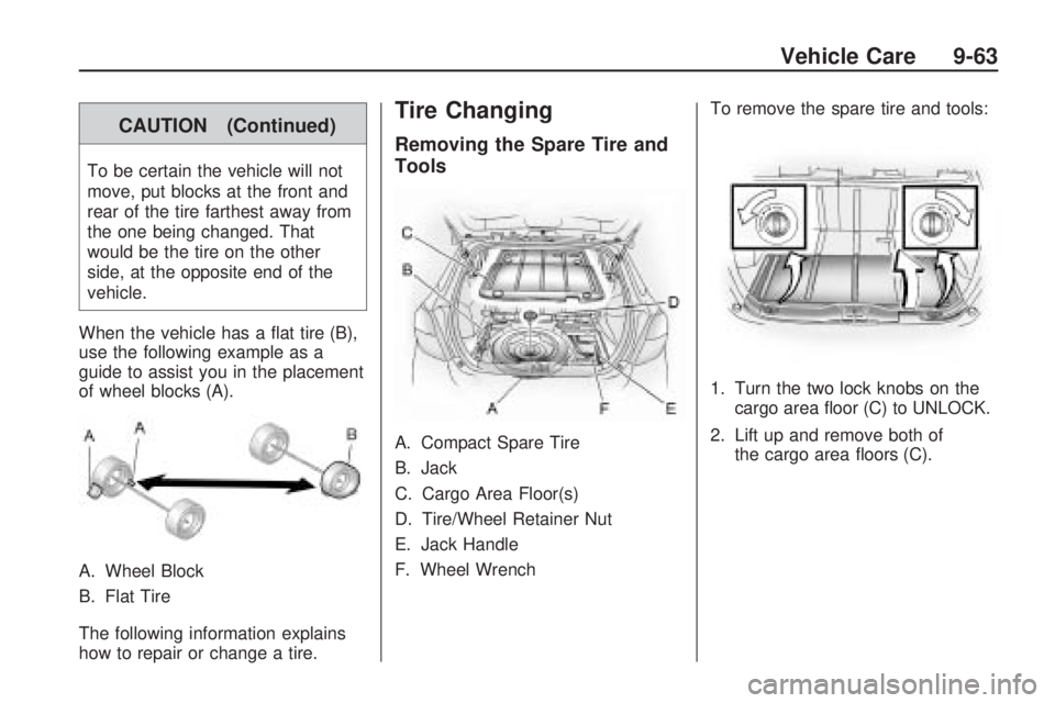 PONTIAC VIBE 2010 Owners Manual CAUTION (Continued)
To be certain the vehicle will not
move, put blocks at the front and
rear of the tire farthest away from
the one being changed. That
would be the tire on the other
side, at the opp PONTIAC VIBE 2010 Owners Manual CAUTION (Continued)
To be certain the vehicle will not
move, put blocks at the front and
rear of the tire farthest away from
the one being changed. That
would be the tire on the other
side, at the opp