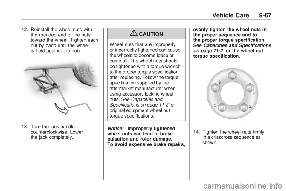 PONTIAC VIBE 2010  Owners Manual 12. Reinstall the wheel nuts withthe rounded end of the nuts
toward the wheel. Tighten each
nut by hand until the wheel
is held against the hub.
13. Turn the jack handle counterclockwise. Lower
the ja