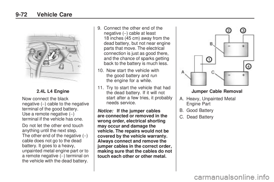 PONTIAC VIBE 2010  Owners Manual Now connect the black
negative (−) cable to the negative
terminal of the good battery.
Use a remote negative (−)
terminal if the vehicle has one.
Do not let the other end touch
anything until the 
