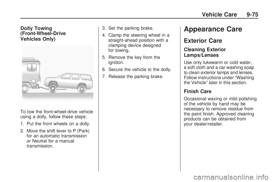 PONTIAC VIBE 2010 Owners Guide Dolly Towing
(Front-Wheel-Drive
Vehicles Only)
To tow the front-wheel-drive vehicle
using a dolly, follow these steps:
1. Put the front wheels on a dolly.
2. Move the shift lever to P (Park)for an aut PONTIAC VIBE 2010 Owners Guide Dolly Towing
(Front-Wheel-Drive
Vehicles Only)
To tow the front-wheel-drive vehicle
using a dolly, follow these steps:
1. Put the front wheels on a dolly.
2. Move the shift lever to P (Park)for an aut