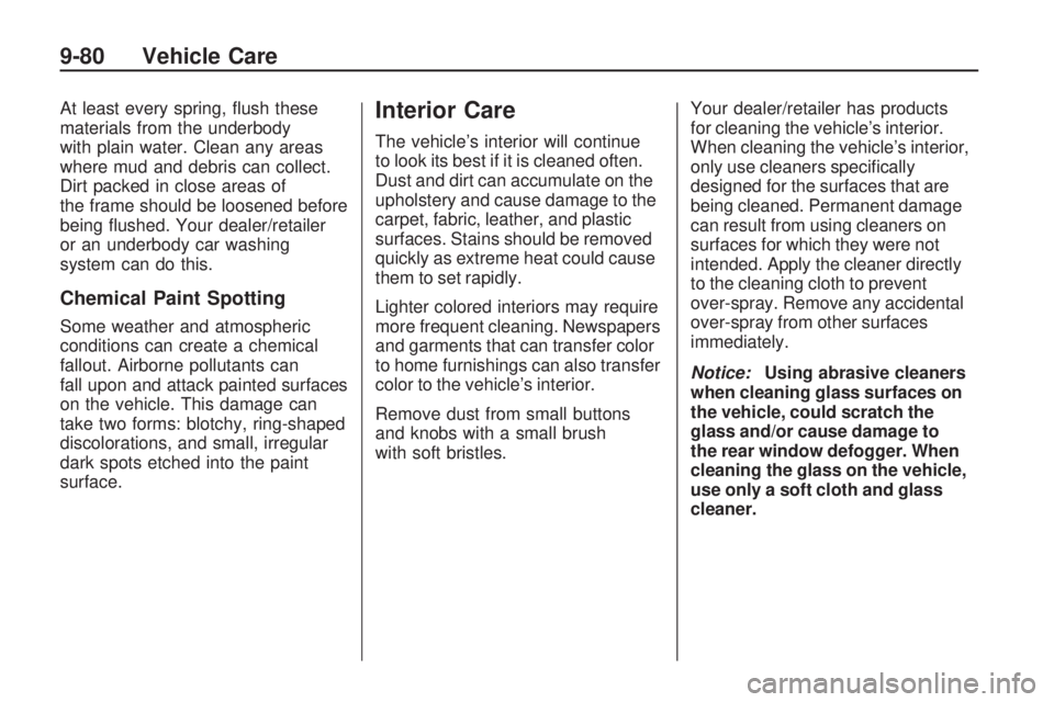 PONTIAC VIBE 2010  Owners Manual At least every spring, ﬂush these
materials from the underbody
with plain water. Clean any areas
where mud and debris can collect.
Dirt packed in close areas of
the frame should be loosened before
b