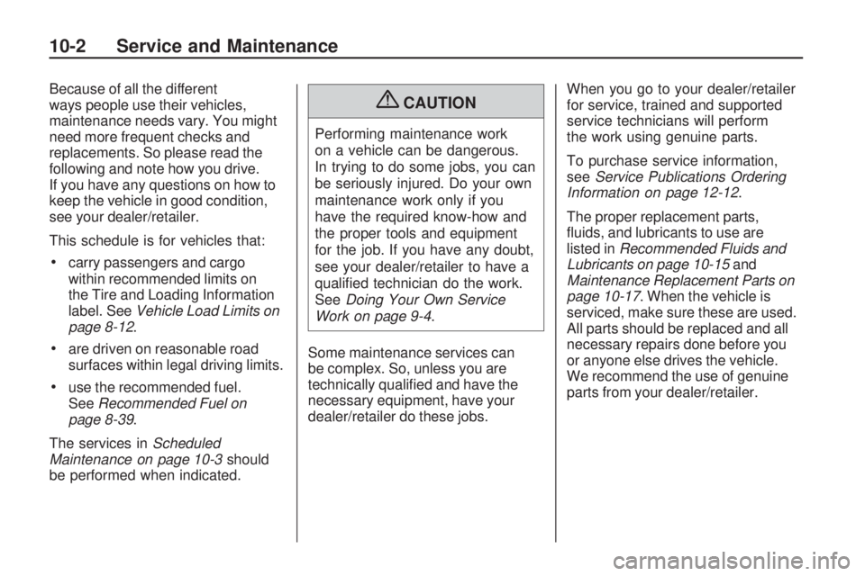 PONTIAC VIBE 2010  Owners Manual Because of all the different
ways people use their vehicles,
maintenance needs vary. You might
need more frequent checks and
replacements. So please read the
following and note how you drive.
If you h