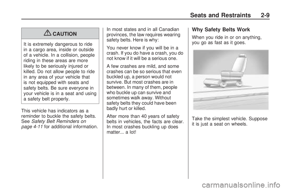 PONTIAC VIBE 2010 Owners Manual {CAUTION
It is extremely dangerous to ride
in a cargo area, inside or outside
of a vehicle. In a collision, people
riding in these areas are more
likely to be seriously injured or
killed. Do not allow PONTIAC VIBE 2010 Owners Manual {CAUTION
It is extremely dangerous to ride
in a cargo area, inside or outside
of a vehicle. In a collision, people
riding in these areas are more
likely to be seriously injured or
killed. Do not allow