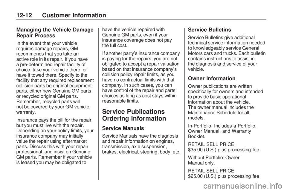 PONTIAC VIBE 2010  Owners Manual Managing the Vehicle Damage
Repair Process
In the event that your vehicle
requires damage repairs, GM
recommends that you take an
active role in its repair. If you have
a pre-determined repair facilit