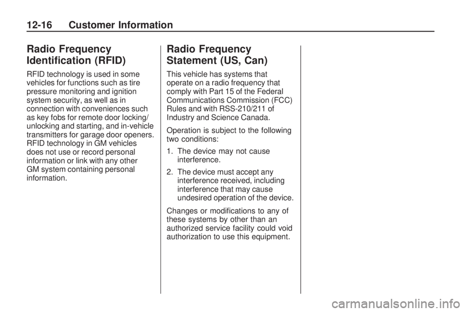 PONTIAC VIBE 2010 Owners Guide Radio Frequency
Identi�cation (RFID)
RFID technology is used in some
vehicles for functions such as tire
pressure monitoring and ignition
system security, as well as in
connection with conveniences su