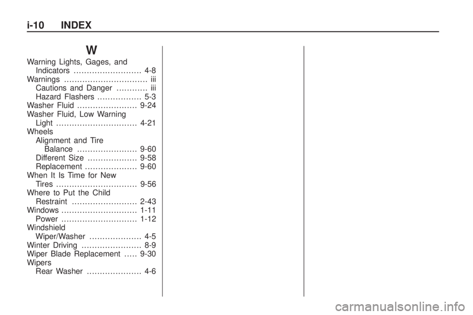 PONTIAC VIBE 2010 Owners Manual W
Warning Lights, Gages, andIndicators .......................... 4-8
Warnings ................................ iii
Cautions and Danger ............ iii
Hazard Flashers ................. 5-3
Washer Fl PONTIAC VIBE 2010 Owners Manual W
Warning Lights, Gages, andIndicators .......................... 4-8
Warnings ................................ iii
Cautions and Danger ............ iii
Hazard Flashers ................. 5-3
Washer Fl