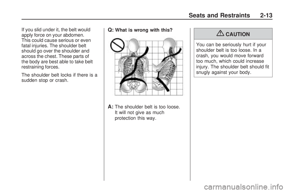 PONTIAC VIBE 2010 Owners Guide If you slid under it, the belt would
apply force on your abdomen.
This could cause serious or even
fatal injuries. The shoulder belt
should go over the shoulder and
across the chest. These parts of
th PONTIAC VIBE 2010 Owners Guide If you slid under it, the belt would
apply force on your abdomen.
This could cause serious or even
fatal injuries. The shoulder belt
should go over the shoulder and
across the chest. These parts of
th