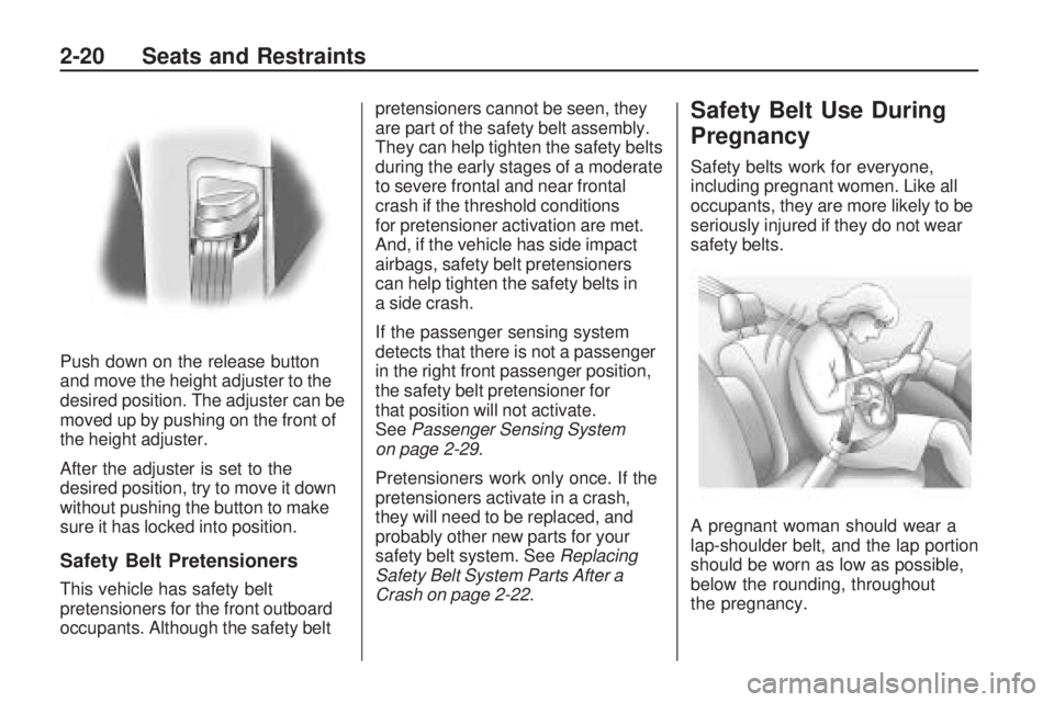 PONTIAC VIBE 2010 Owners Guide Push down on the release button
and move the height adjuster to the
desired position. The adjuster can be
moved up by pushing on the front of
the height adjuster.
After the adjuster is set to the
desi PONTIAC VIBE 2010 Owners Guide Push down on the release button
and move the height adjuster to the
desired position. The adjuster can be
moved up by pushing on the front of
the height adjuster.
After the adjuster is set to the
desi