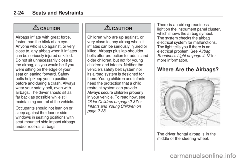 PONTIAC VIBE 2010 Service Manual {CAUTION
Airbags inﬂate with great force,
faster than the blink of an eye.
Anyone who is up against, or very
close to, any airbag when it inﬂates
can be seriously injured or killed.
Do not sit unn