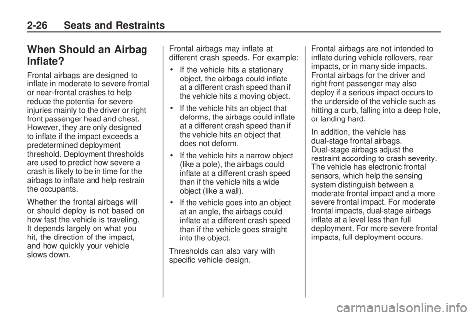 PONTIAC VIBE 2010 Service Manual When Should an Airbag
In�ate?
Frontal airbags are designed to
inﬂate in moderate to severe frontal
or near-frontal crashes to help
reduce the potential for severe
injuries mainly to the driver or ri
