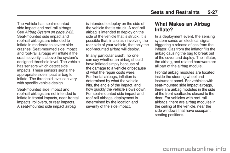 PONTIAC VIBE 2010 Service Manual The vehicle has seat-mounted
side impact and roof-rail airbags.
SeeAirbag System on page 2-23 .
Seat-mounted side impact and
roof-rail airbags are intended to
inﬂate in moderate to severe side
crash