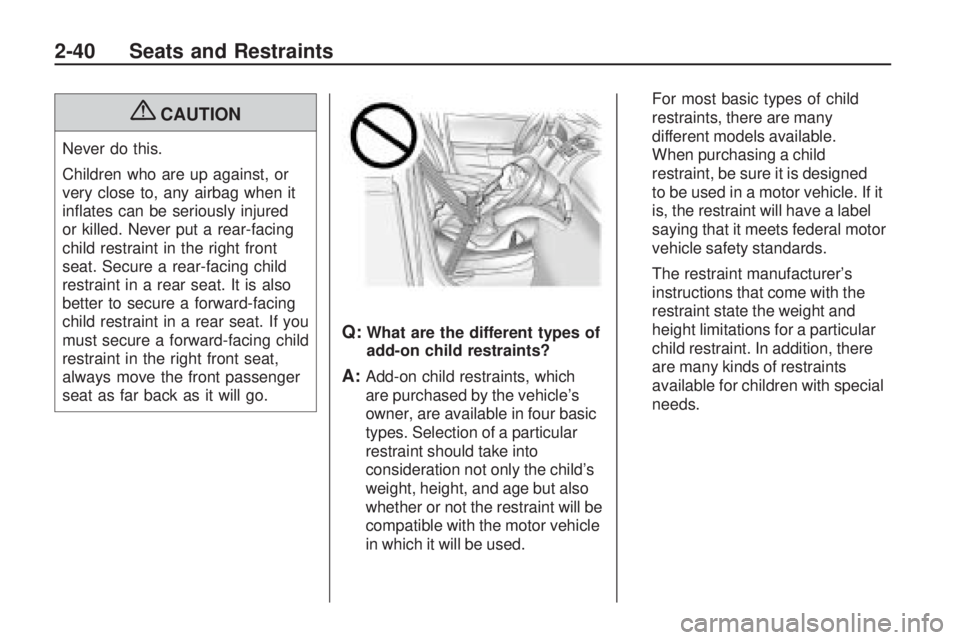 PONTIAC VIBE 2010 Workshop Manual {CAUTION
Never do this.
Children who are up against, or
very close to, any airbag when it
inflates can be seriously injured
or killed. Never put a rear-facing
child restraint in the right front
seat. PONTIAC VIBE 2010 Workshop Manual {CAUTION
Never do this.
Children who are up against, or
very close to, any airbag when it
inflates can be seriously injured
or killed. Never put a rear-facing
child restraint in the right front
seat.