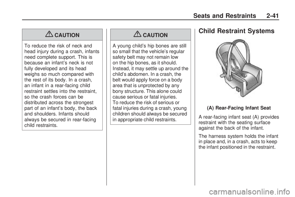 PONTIAC VIBE 2010 Repair Manual {CAUTION
To reduce the risk of neck and
head injury during a crash, infants
need complete support. This is
because an infant’s neck is not
fully developed and its head
weighs so much compared with
t PONTIAC VIBE 2010 Repair Manual {CAUTION
To reduce the risk of neck and
head injury during a crash, infants
need complete support. This is
because an infant’s neck is not
fully developed and its head
weighs so much compared with
t
