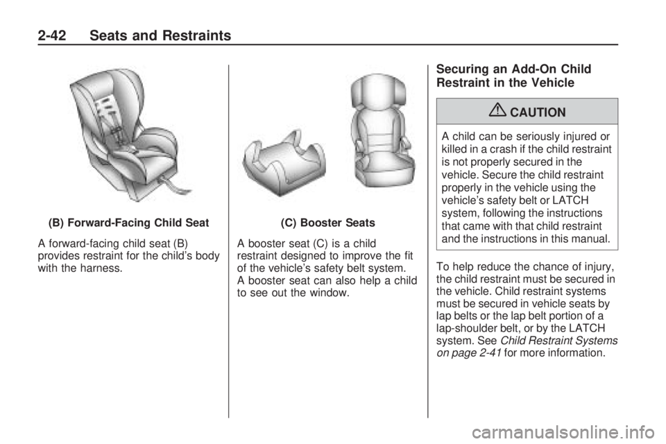 PONTIAC VIBE 2010 Repair Manual A forward-facing child seat (B)
provides restraint for the child’s body
with the harness.A booster seat (C) is a child
restraint designed to improve the fit
of the vehicle’s safety belt system.
A PONTIAC VIBE 2010 Repair Manual A forward-facing child seat (B)
provides restraint for the child’s body
with the harness.A booster seat (C) is a child
restraint designed to improve the fit
of the vehicle’s safety belt system.
A