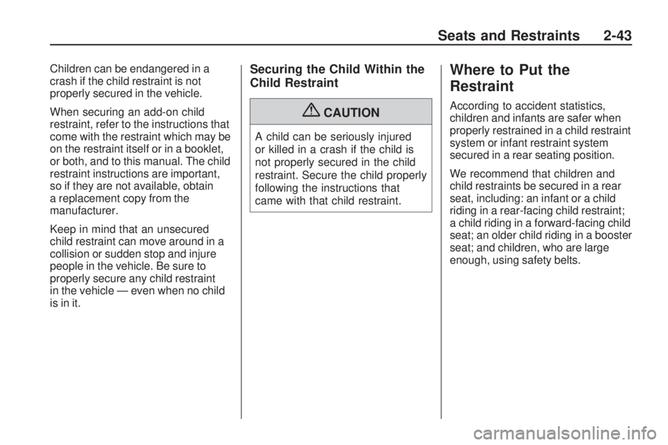 PONTIAC VIBE 2010 Repair Manual Children can be endangered in a
crash if the child restraint is not
properly secured in the vehicle.
When securing an add-on child
restraint, refer to the instructions that
come with the restraint whi PONTIAC VIBE 2010 Repair Manual Children can be endangered in a
crash if the child restraint is not
properly secured in the vehicle.
When securing an add-on child
restraint, refer to the instructions that
come with the restraint whi