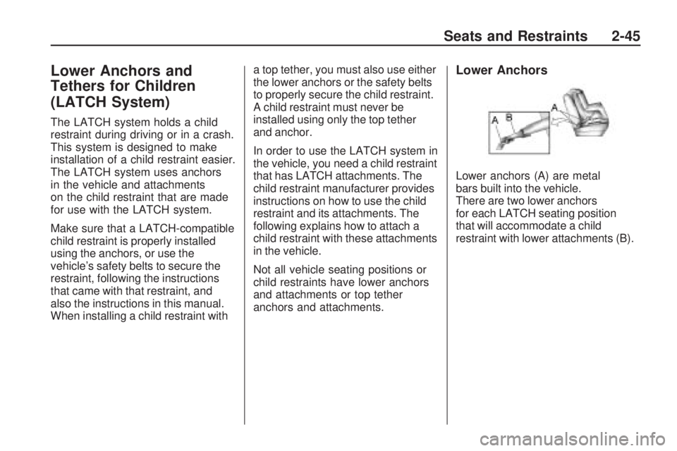PONTIAC VIBE 2010 Repair Manual Lower Anchors and
Tethers for Children
(LATCH System)
The LATCH system holds a child
restraint during driving or in a crash.
This system is designed to make
installation of a child restraint easier.
T PONTIAC VIBE 2010 Repair Manual Lower Anchors and
Tethers for Children
(LATCH System)
The LATCH system holds a child
restraint during driving or in a crash.
This system is designed to make
installation of a child restraint easier.
T