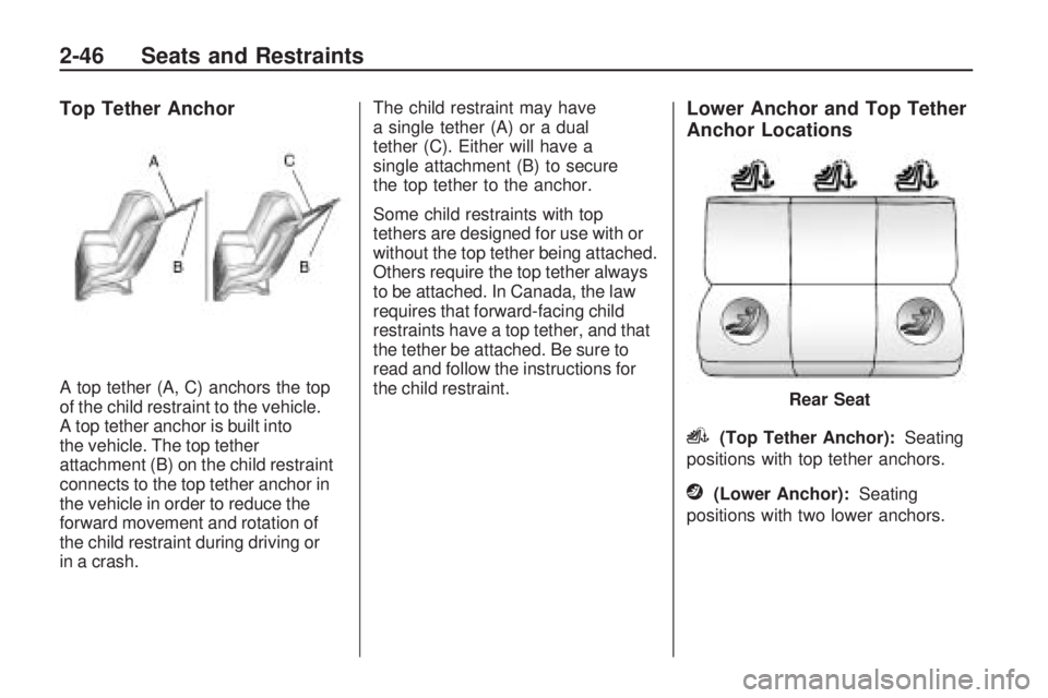 PONTIAC VIBE 2010 Repair Manual Top Tether Anchor
A top tether (A, C) anchors the top
of the child restraint to the vehicle.
A top tether anchor is built into
the vehicle. The top tether
attachment (B) on the child restraint
connect PONTIAC VIBE 2010 Repair Manual Top Tether Anchor
A top tether (A, C) anchors the top
of the child restraint to the vehicle.
A top tether anchor is built into
the vehicle. The top tether
attachment (B) on the child restraint
connect