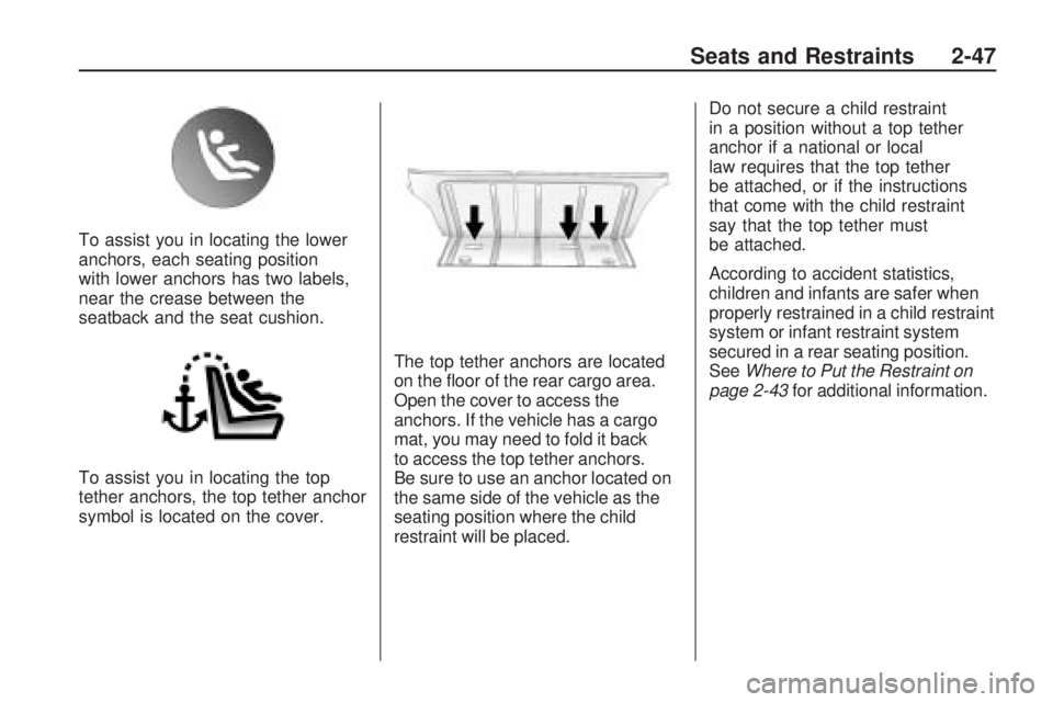 PONTIAC VIBE 2010 Repair Manual To assist you in locating the lower
anchors, each seating position
with lower anchors has two labels,
near the crease between the
seatback and the seat cushion.
To assist you in locating the top
tethe PONTIAC VIBE 2010 Repair Manual To assist you in locating the lower
anchors, each seating position
with lower anchors has two labels,
near the crease between the
seatback and the seat cushion.
To assist you in locating the top
tethe